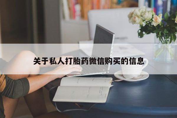 网上卖打胎药微信的联系方式关于私人打胎药微信购买的信息