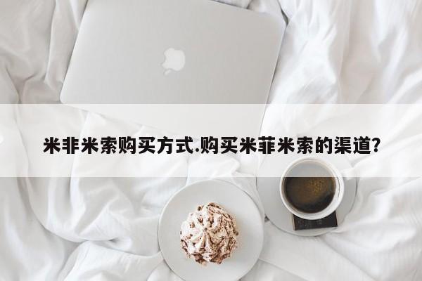 网上卖打胎药微信的联系方式米非米索购买方式.购买米菲米索的渠道？