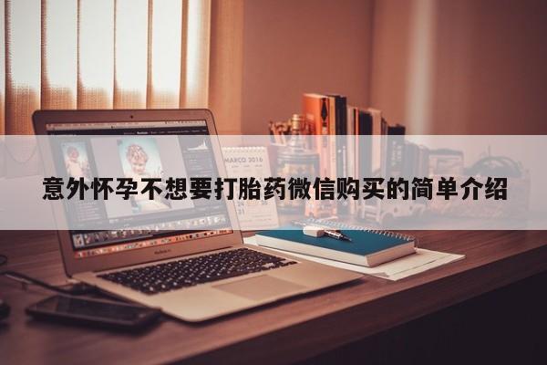 网上卖打胎药微信的联系方式意外怀孕不想要打胎药微信购买的简单介绍