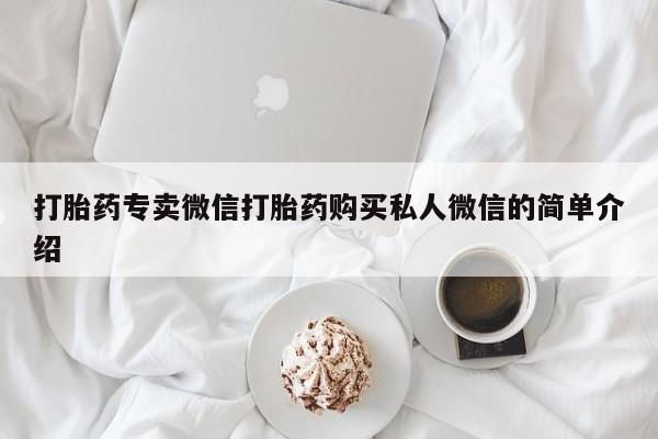 网上卖打胎药微信的联系方式打胎药专卖微信打胎药购买私人微信的简单介绍