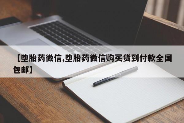 网上卖打胎药微信的联系方式【堕胎药微信,堕胎药微信购买货到付款全国包邮】