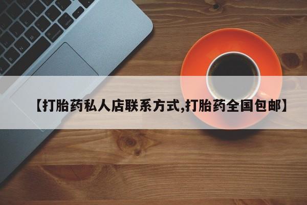 网上卖打胎药微信的联系方式【打胎药私人店联系方式,打胎药全国包邮】
