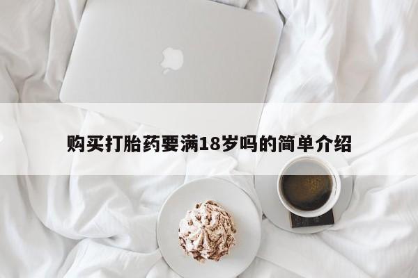 网上卖打胎药微信的联系方式购买打胎药要满18岁吗的简单介绍