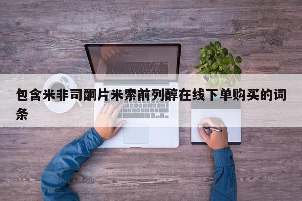 网上卖打胎药微信的联系方式包含米非司酮片米索前列醇在线下单购买的词条