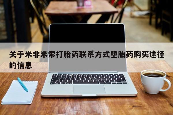 网上卖打胎药微信的联系方式关于米非米索打胎药联系方式堕胎药购买途径的信息